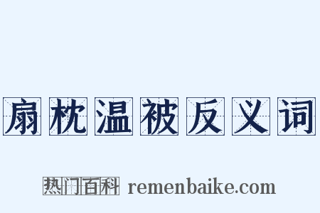 扇枕温被反义词是什么意思的图片